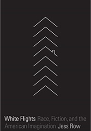 White Flights: Race, Fiction, and the American Imagination (Jess Row)