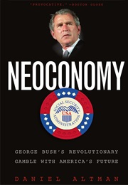 Neoconomy: George Bush's Revolutionary Gamble With America's Future (Daniel Altman)