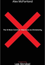 The 10 Most Common Objections to Christianity (Alex McFarland)