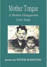 Mother Tongue: A Broken Hungarian Love Song (Peter Hargitai)