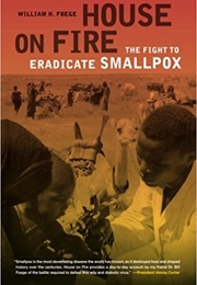 House on Fire: The Fight to Eradicate Smallpox (William H. Foege)