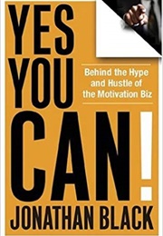 Yes You Can!: Behind the Hype and Hustle of the Motivation Biz (Jonathan Black)