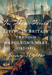 In These Times: Living in Britain Through Napoleon's Wars (Jenny Uglow)