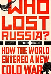 Who Lost Russia? How the World Entered a New Cold War (Peter Conradi)