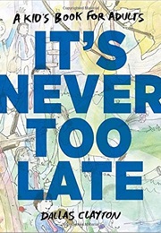 It's Never Too Late: A Kid's Book for Adults (Dallas Clayton)
