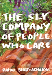 The Sly Company of People Who Care (Rahul Bhattacharya)