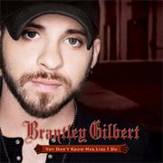 "You Don't Know Her Like I Do" Brantley Gilbert