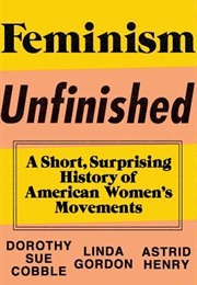 Feminism Unfinished: A Short History of American Women&#39;s Movements (Dorothy Sue Cobble, Linda Gordon, Astrid Henry)