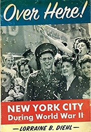 Over Here!: New York City During World War II (Lorraine B. Diehl)