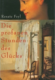 Die Profanen Stunden Des Glücks (Renate Feyl)
