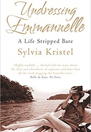 Undressing Emmanuelle: A Life Stripped Bare (Sylvia Kristel)