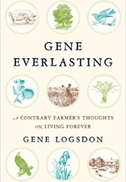 Gene Everlasting: A Contrary Farmer's Thoughts on Living Forever (Gene Logsdon)