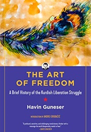The Art of Freedom: A Brief History of the Kurdish Liberation Struggle (Havin Guneser)