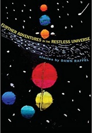 Further Adventures in the Restless Universe (Dawn Raffel)