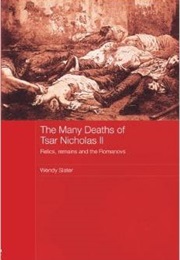 The Many Deaths of Tsar Nicholas II: Relics, Remains and the Romanovs (Wendy Slater)