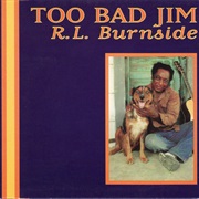 R.L. Burnside - Too Bad Jim