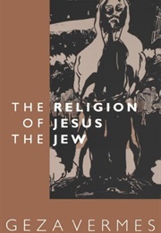 The Religion of Jesus the Jew (Geza Vermes)