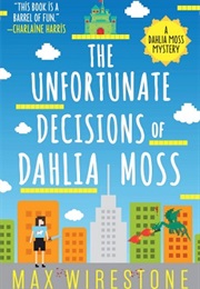 The Unfortunate Decisions of Dahlia Moss (Max Wirestone)