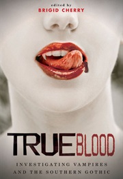 True Blood: Investigating Vampires and Southern Gothic (Brigid Cherry)