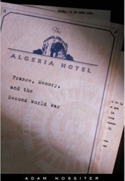 The Algeria Hotel: France, Memory, and the Second World War (Adam Nossiter)