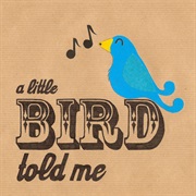 A Little Bird Told Me