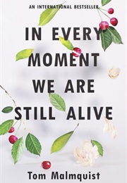 In Every Moment We Are Still Alive (Tom Malmquist)