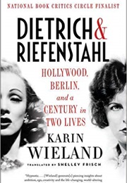 Dietrich & Riefenstahl: Hollywood, Berlin, and a Century in Two Lives (Karin Wieland)