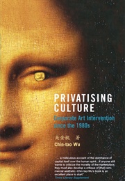 Privatising Culture: Corporate Art Intervention Since the 1980s (Chin-Tao Wu)