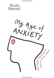 My Age of Anxiety: Fear, Hope, Dread, and the Search for Peace of Mind (Scott Stossel)