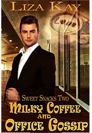 Milky Coffee and Office Gossip (Sweet Snacks, #2) (Liza Kay)