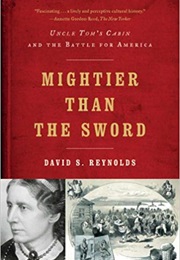 Mightier Than the Sword: Uncle Tom's Cabin and the Battle for America (David S. Reynolds)