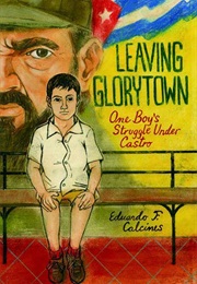 Leaving Glorytown: One Boy's Struggle Under Castro (Eduardo Calcines)
