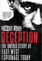 Deception: The Untold Story of East-West Espionage Today (Edward Lucas)