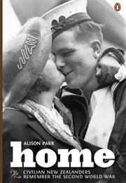 Home: Civilian New Zealanders Remember the Second World War (Alison Parr)
