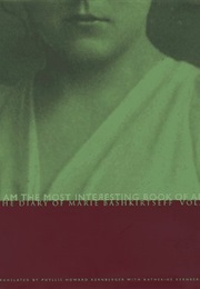 I Am the Most Interesting Book of All: The Diary of Marie Bashkirtseff, Vol. 1 (Marie Bashkirtseff)