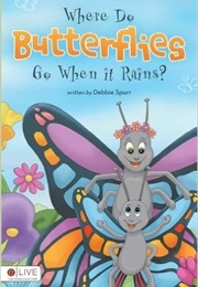 Where Do Butterflies Go When It Rains? (Debbie Spurr)