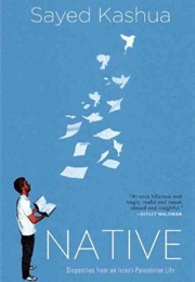 Native: Dispatches From an Israeli-Palestinian Life (Sayed Kashua)