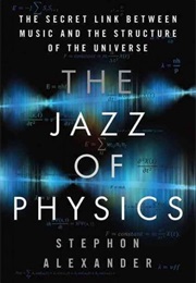 The Jazz of Physics: The Secret Link Between Music and the Structure of the Universe (Stephon Alexander)