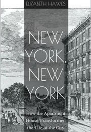 New York, New York: How the Apartment House Transformed the Life of the City (Elizabeth Hawes)