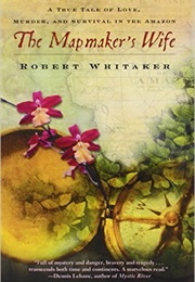 The Mapmaker's Wife: A True Tale of Love, Murder, and Survival in the Amazon (Robert Whitaker)