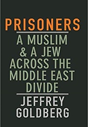 Prisoners: A Muslim and a Jew Across the Middle East Divide (Jeffrey Goldberg)