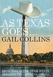 As Texas Goes...: How the Lone Star State Hijacked the American Agenda (Gail Collins)
