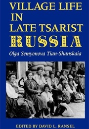 Village Life in Late Tsarist Russia (Olga Semyonova Tian-Shanskaia)