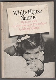 White House Nannie:  My Years With Caroline and John Kennedy, Jr. (Maud Shaw)