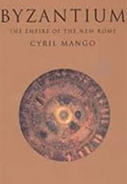 Byzantium: The Empire of New Rome (Cyril Mango)