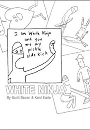 I Am White Ninja and You Are My Pickle Sidekick (Scott Bevan)