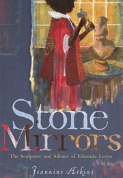 Stone Mirrors: The Sculpture and Silence of Edmonia Lewis (Jeannine Atkins)