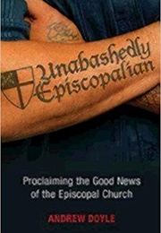 Unabashedly Episcopalian: Proclaiming the Good News of the Episcopal Church (C. Andrew Doyle)