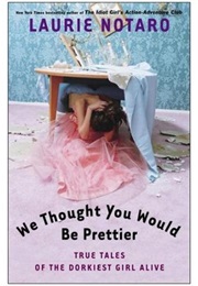 We Thought You Would Be Prettier (Laurie Notaro)