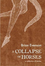 A Collapse of Horses (Brian Evenson)